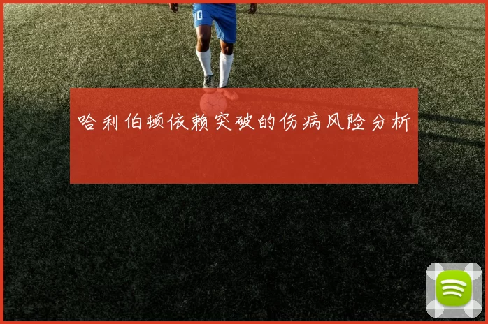 哈利伯顿依赖突破的伤病风险分析