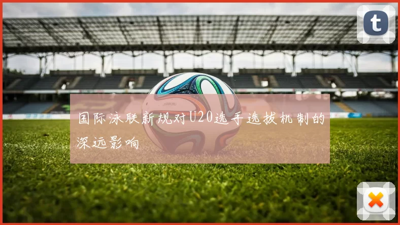 国际泳联新规对U20选手选拔机制的深远影响