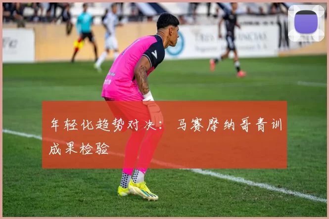 年轻化趋势对决：马赛摩纳哥青训成果检验