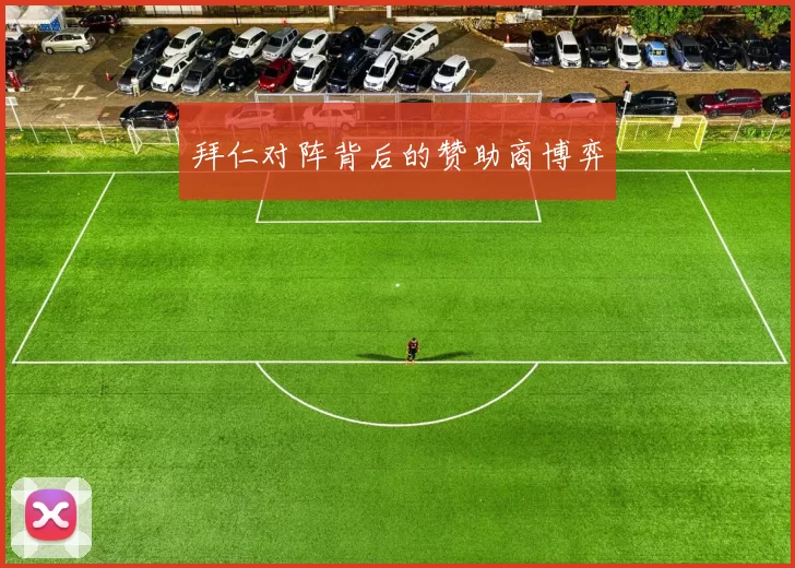 拜仁对阵背后的赞助商博弈
